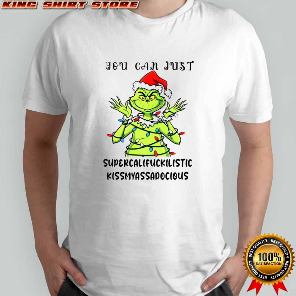 Grinch santa hat you can just supercalifuckilistic kissmyassadocious Christmas shirt