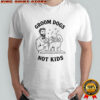Groom Dogs Not Kids T-shirt