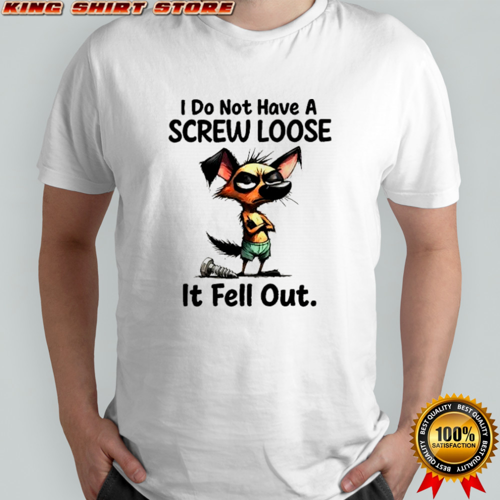 Grumpy dog I do not have a screw loose it fell out funny shirt Grumpy dog I do not have a screw loose it fell out funny shirt