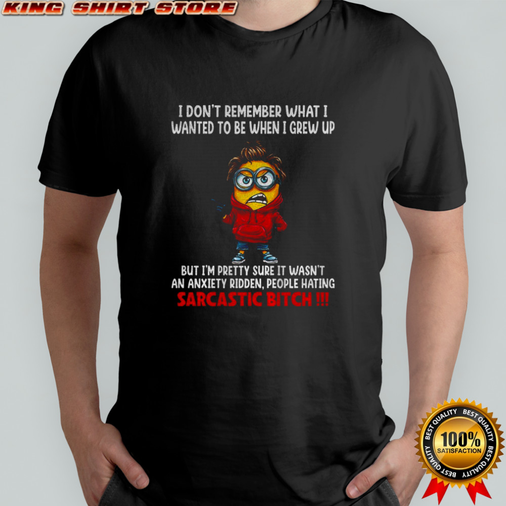 Grumpy Minion I don’t remember what I wanted to be when I grew up but I’m pretty sure it wasn’t an anxiety ridden shirt