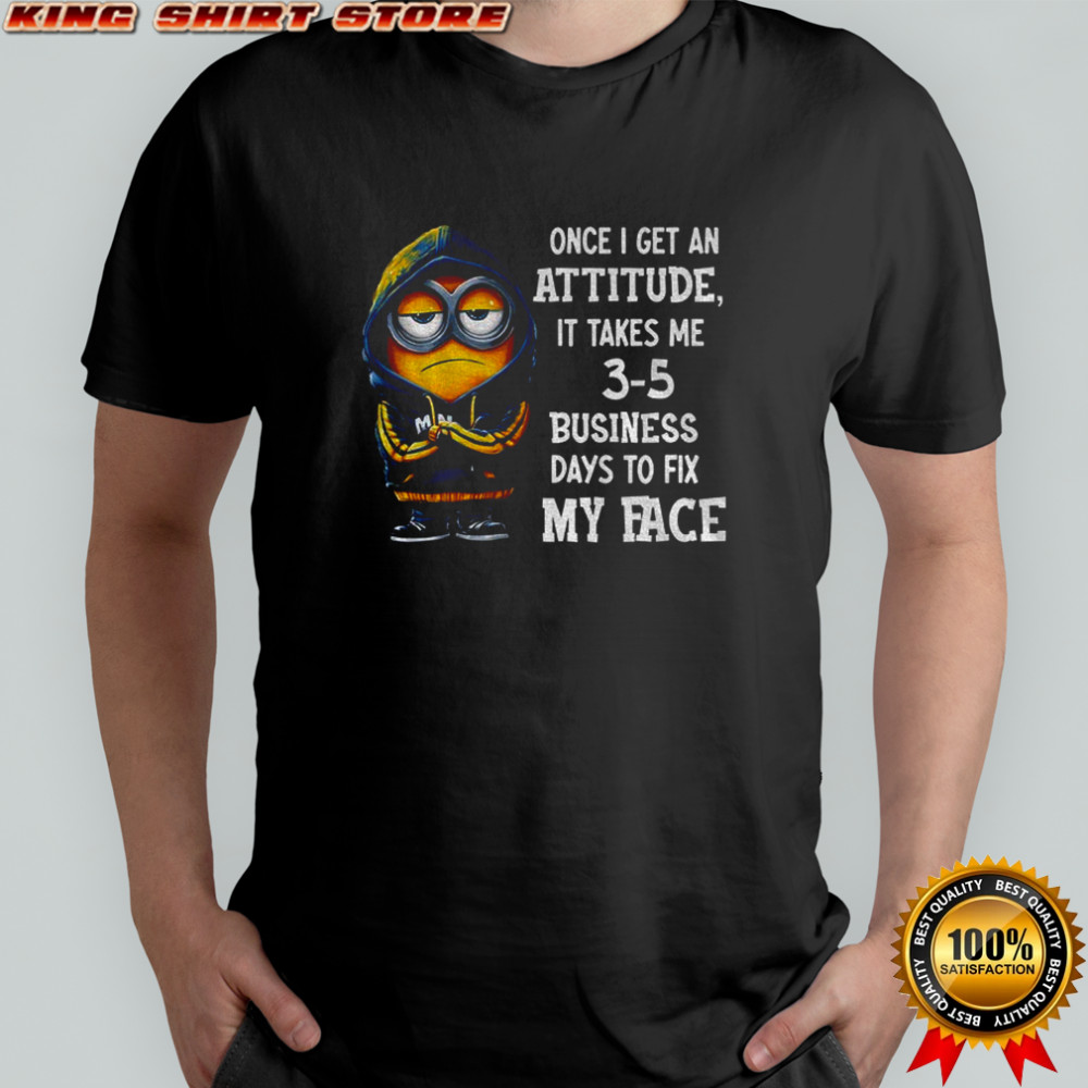 Grumpy once I get an attitude it takes me 3 5 business days to fix my face shirt