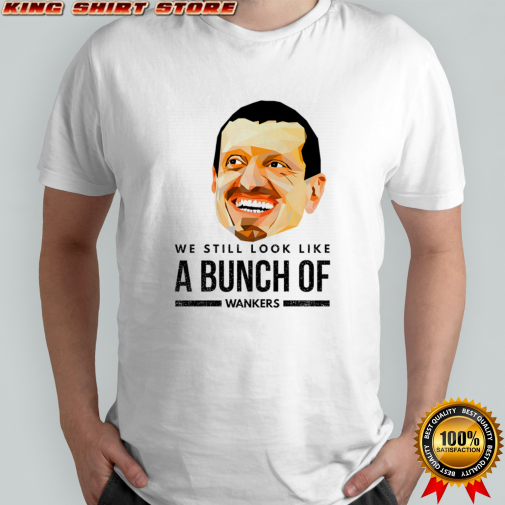 Guenther Steiner we still look like a bunch of Wankers shirt