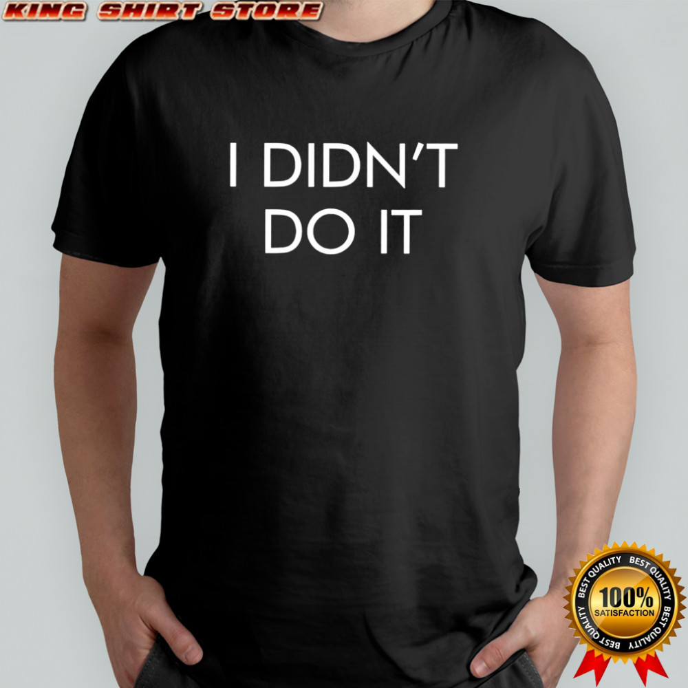 He didn’t do it shirt