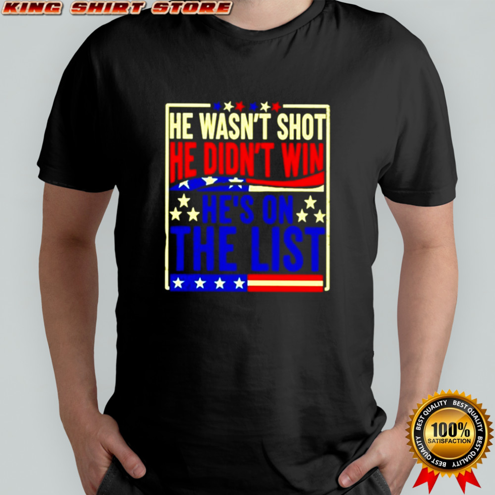 He wasn’t shot he didn’t win he’s on the list America shirt