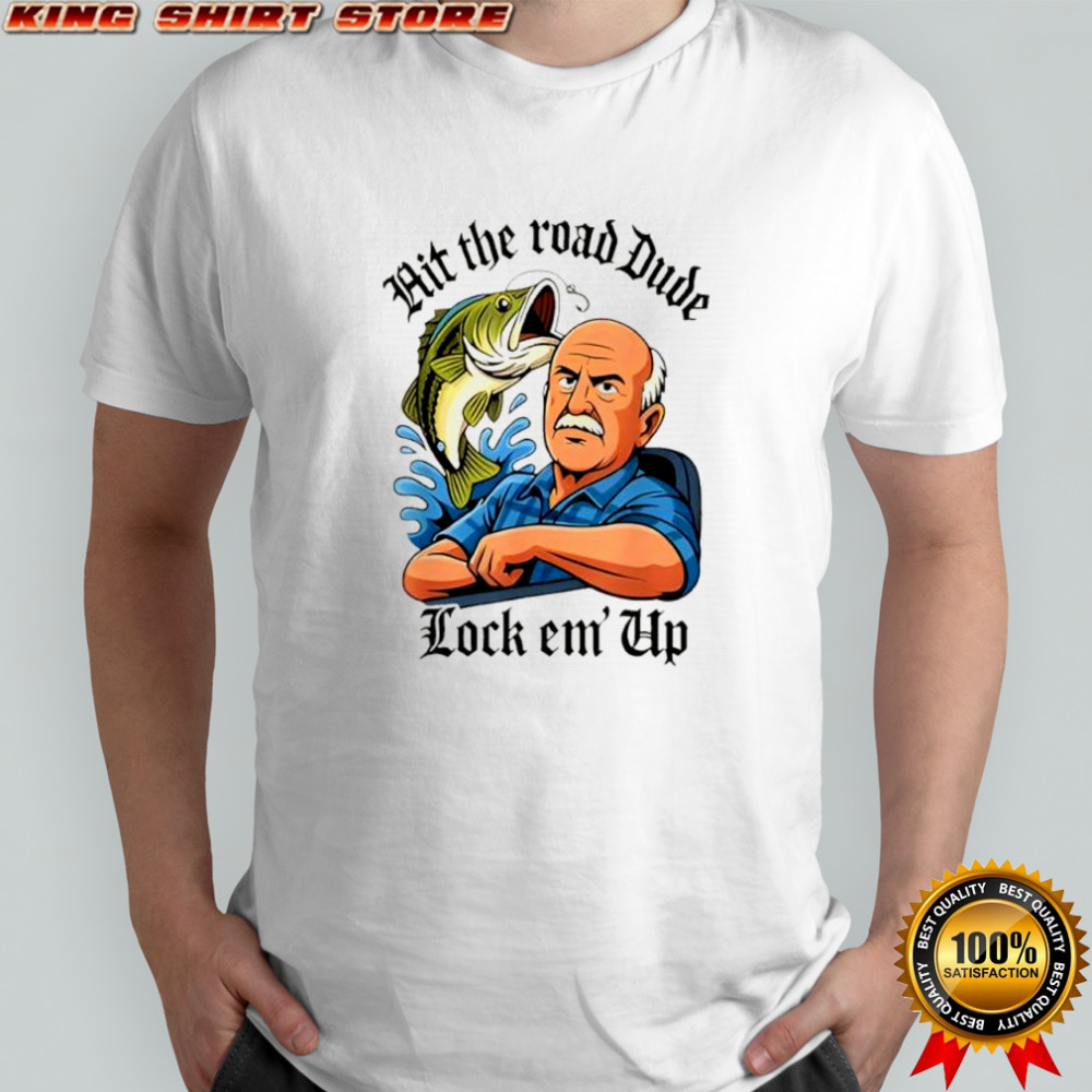 Hit The Road Dude Lock em’ Up Funny shirt