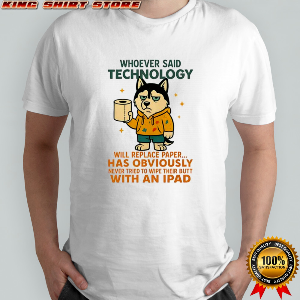 Husky dog whoever said technology will replace paper shirt