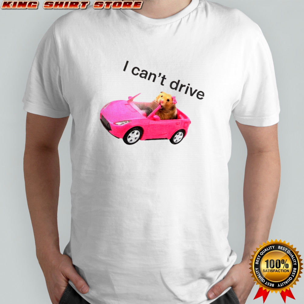 I can’t drive funny hamster meme shirt