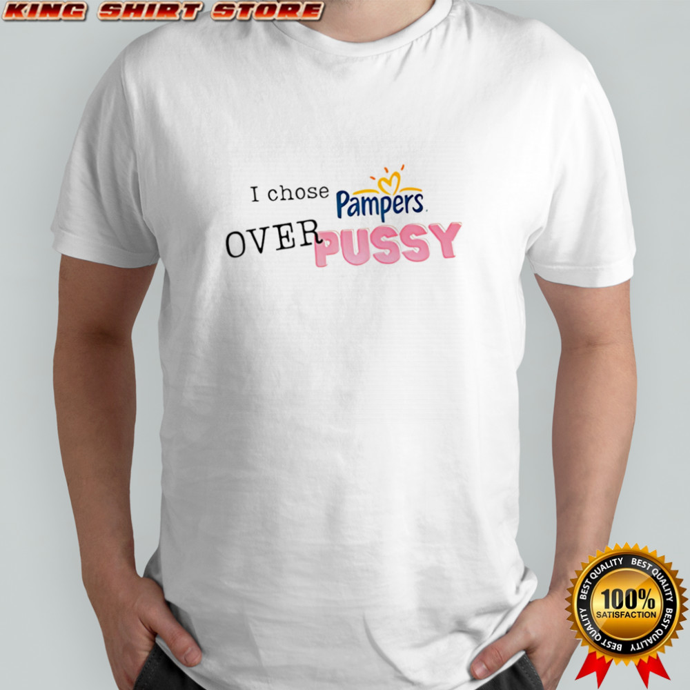 I chose pampers over pussy shirt