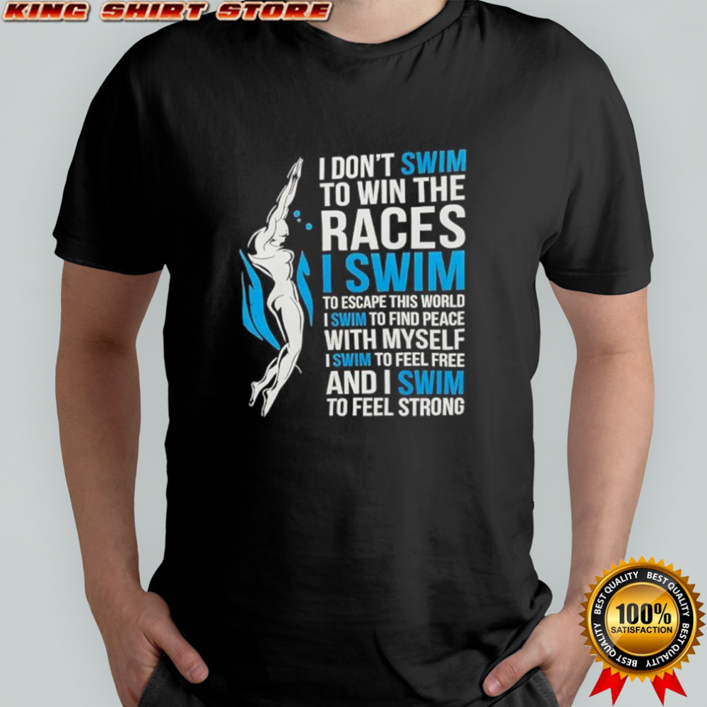 I Dont Swim To Win The Races Inspirational Swimmer Quote shirt