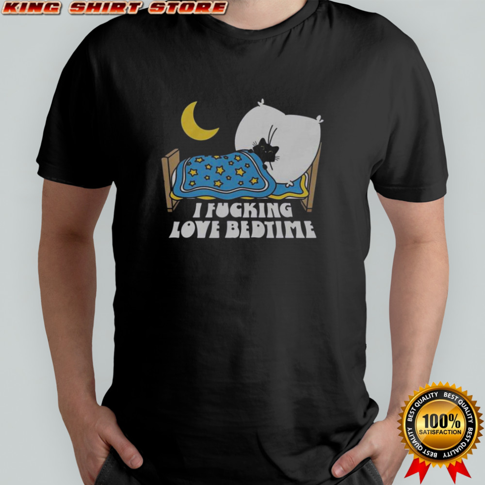 I Fucking Love Bedtime T-Shirt