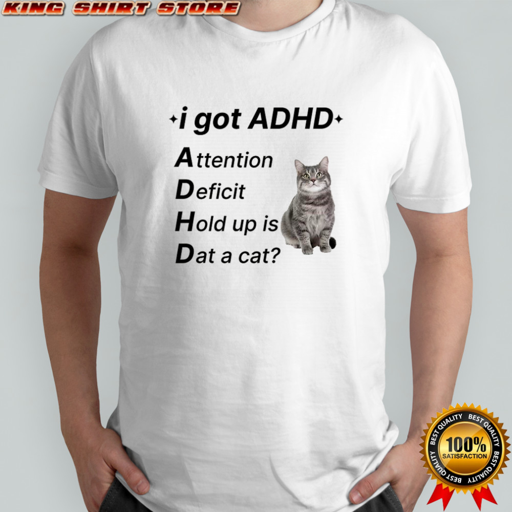 I Got ADHD Cat shirt