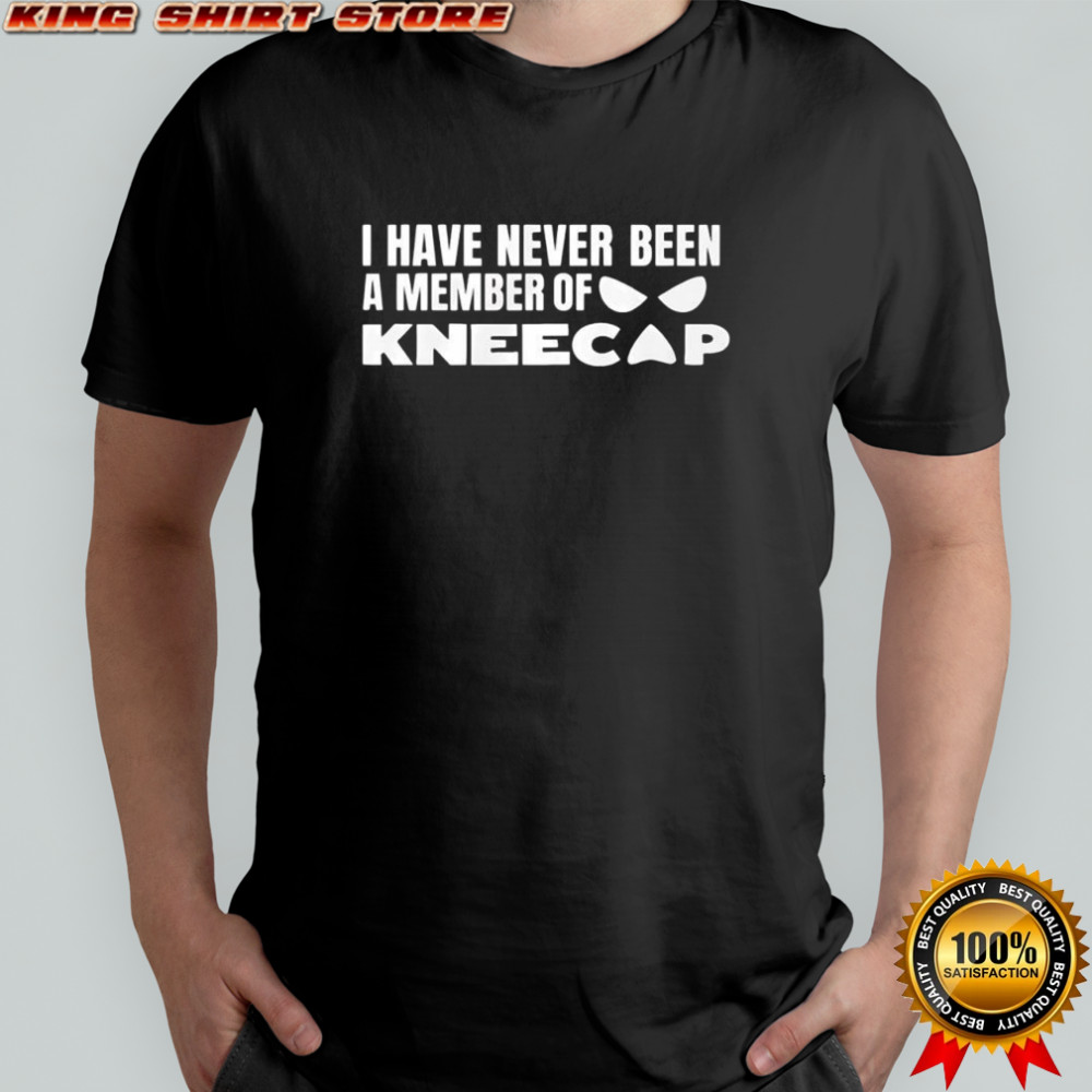 I have never been a member of kneecap shirt