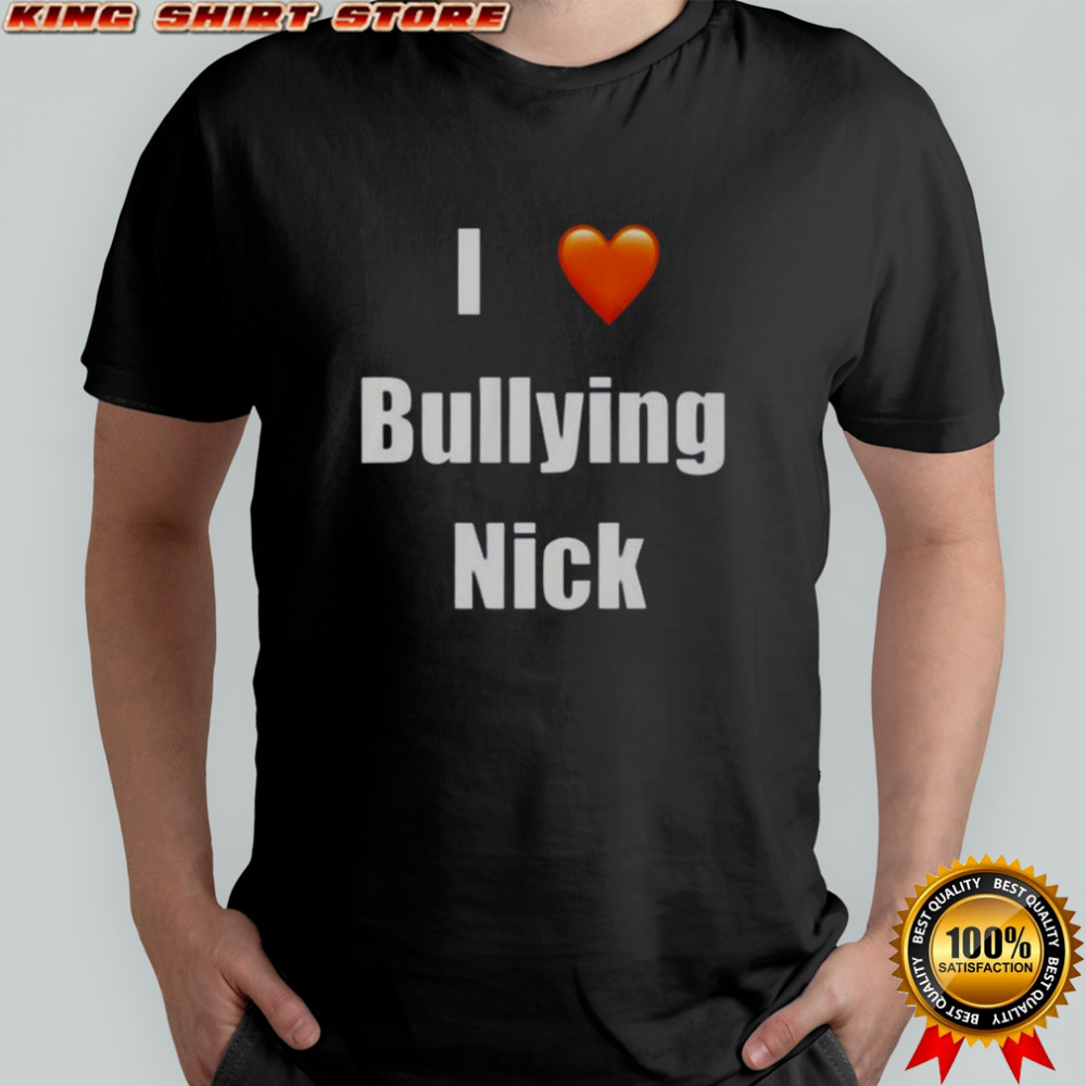 I Love Bullying Nick T-Shirt