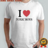 I love toxic boys shirt