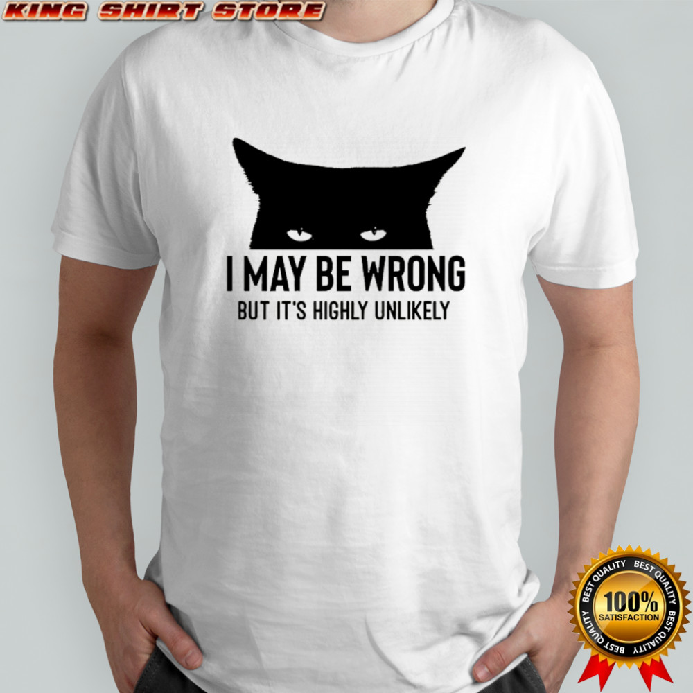 I may be wrong but it’s highly unlikely cat can do no wrong shirt