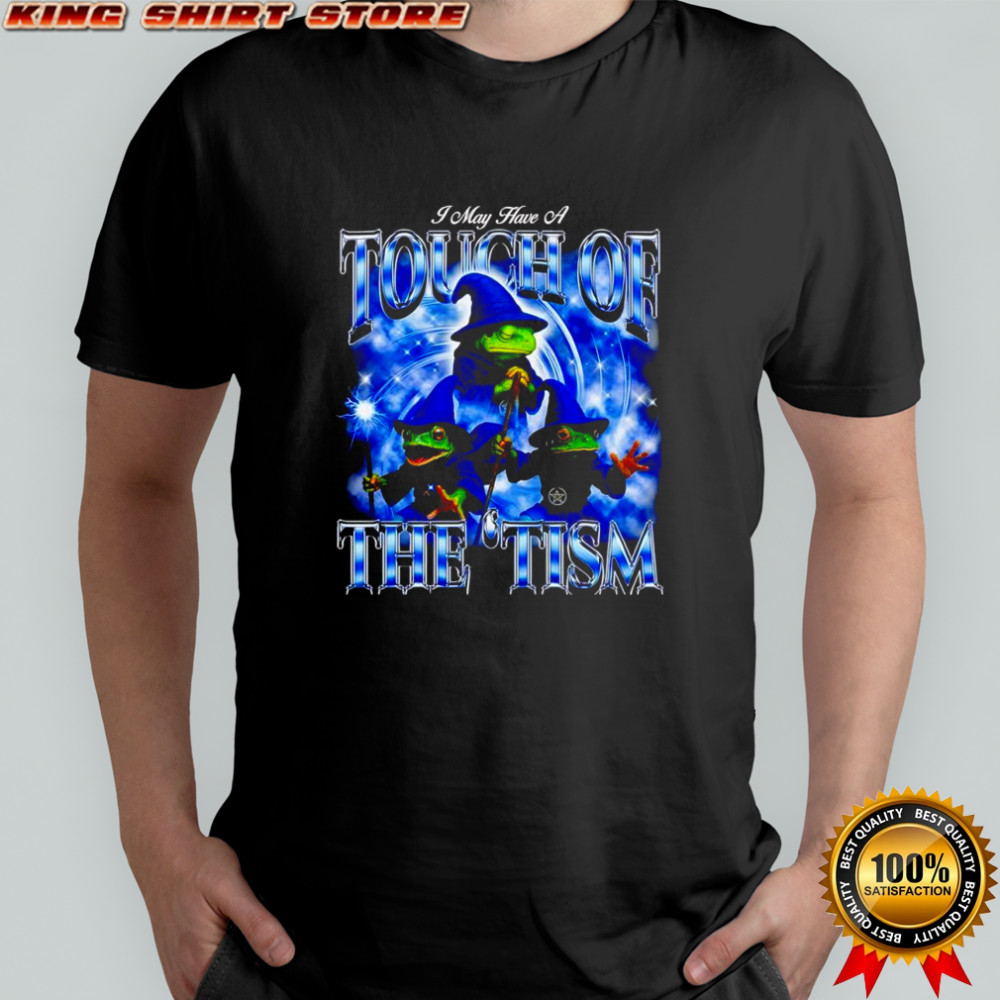 I may have a touch of the ’tism frog shirt