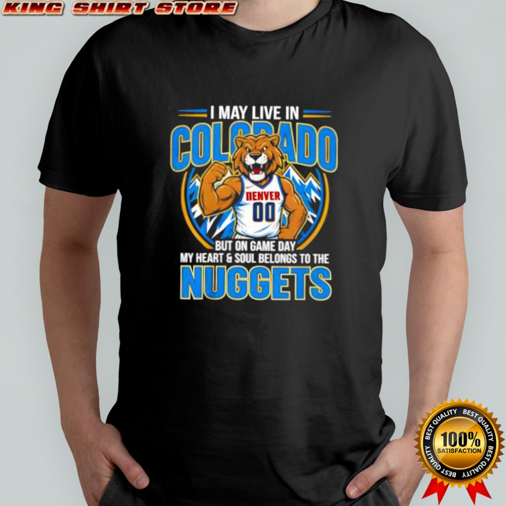 I may live in Colorado but on game day my heart and soul belongs to the Denver Nuggets shirt