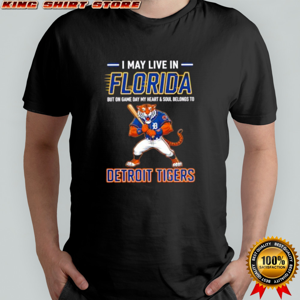 I may live in Floria but on game day my heart and soul belongs to the Detroit Tigers shirt