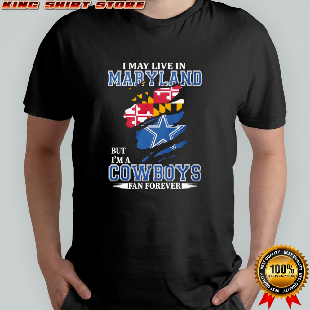I may live in Maryland Flag but i’m a Dallas Cowboys football logo fan forever shirt I may live in Maryland Flag but i’m a Dallas Cowboys football logo fan forever shirt