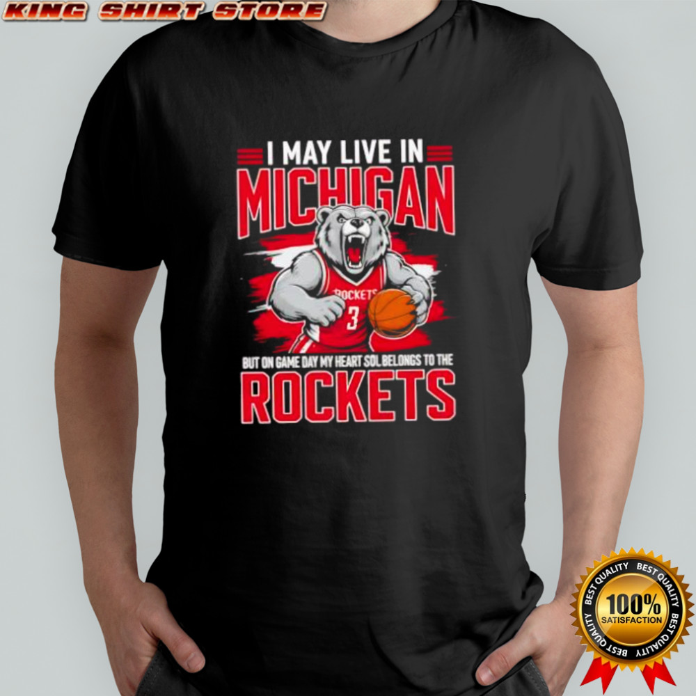 I may live in Michigan but on game day my heart and soul belongs to the Houston Rockets shirt