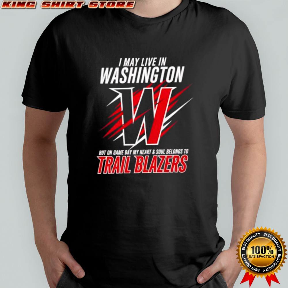 I may live in Washington but on game day my heart and soul belongs to the Portland Trail Blazers shirt