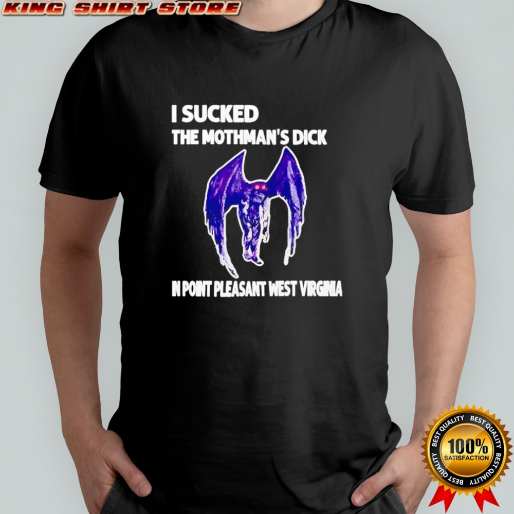 I sucked the mothman’s dick in point pleasant West Virginia shirt