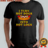 I turn hot dogs into hot logs 2025 shirt