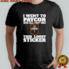I went to paycor and all I got was this lousy sticker shirt