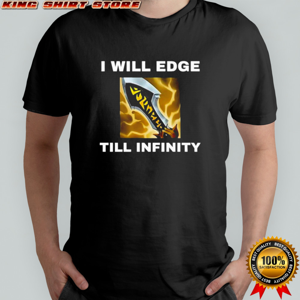 I Will Edge Till Infinity T-shirt