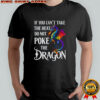 If You Can't Take The Heat Don't Poke The Dragon Mythical shirt
