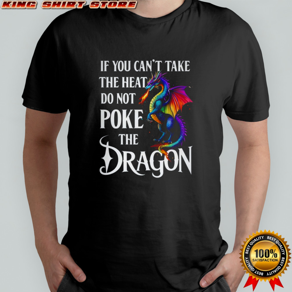 If You Can't Take The Heat Don't Poke The Dragon Mythical shirt