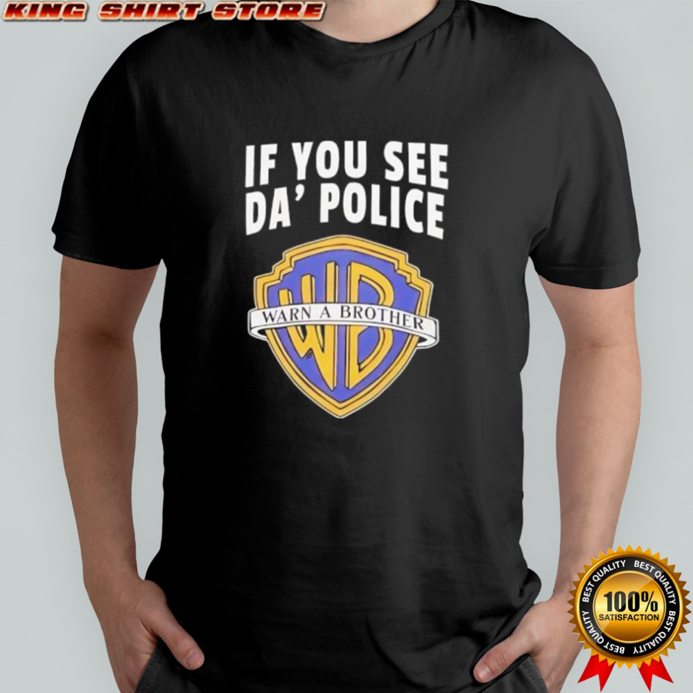 If You See Da Police Warn A Brother WB Logo shirt