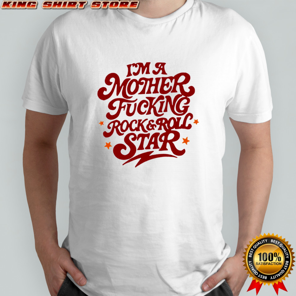 I’m A Mother Fucking Rock And Roll Star shirt