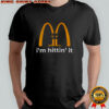 I’m hittin’ it McDonald 9 11 shirt
