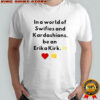 In a world of Swifies and Kardashians be an Erika Kirk icon shirt