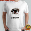 In Good Nature Look In The Mirror Eye T-shirt