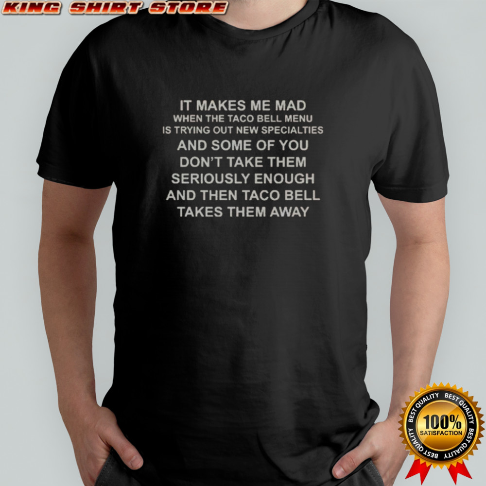 It Makes Me Mad When The Taco Bell Menu Is Trying Out New Specialties T-Shirt