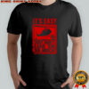 It’s Easy just don’t lead ’em so much shirt