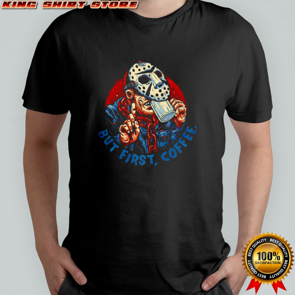 Jason Voorhees but first coffee graphic shirt