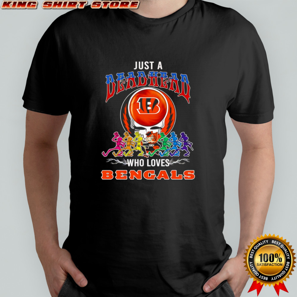 Just a Deadhead who loves Cincinnati Bengals shirt