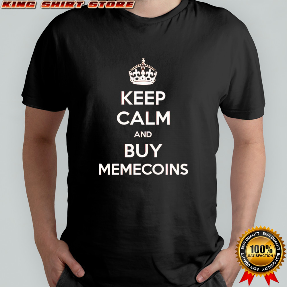 Keep calm and buy memecoins shirt