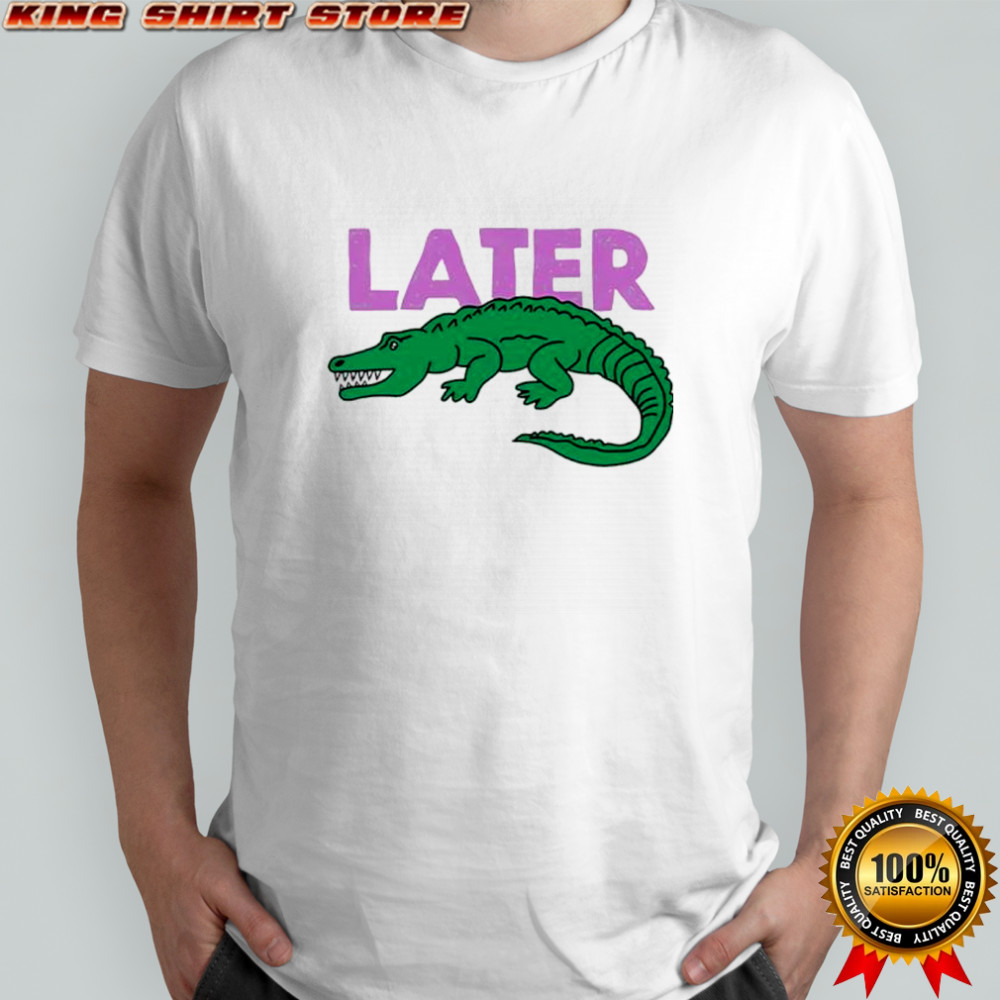 Later gator funny graphic shirt