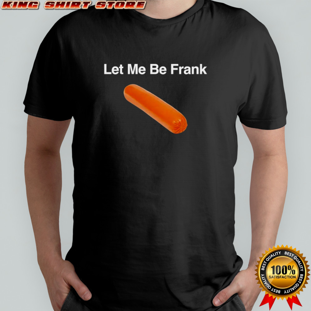 Let me be Frank sausage shirt