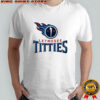 Letmesee Titties x Tennessee Titans shirt