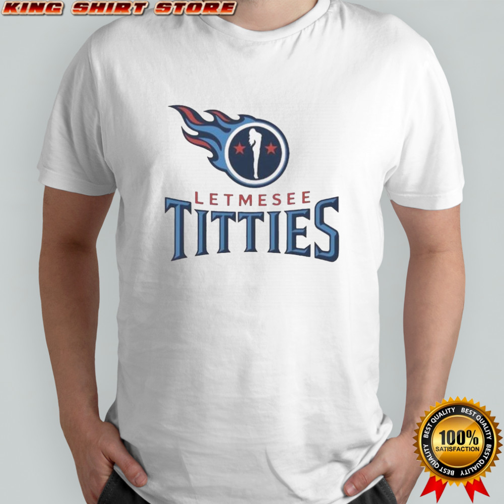 Letmesee Titties X Tennessee Titans T-Shirt