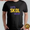 Let’s Skol Crazy Minnesota Vikings Football shirt