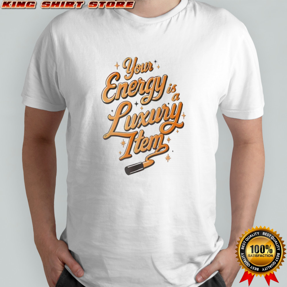 Lipstick your energy luxury item funny shirt