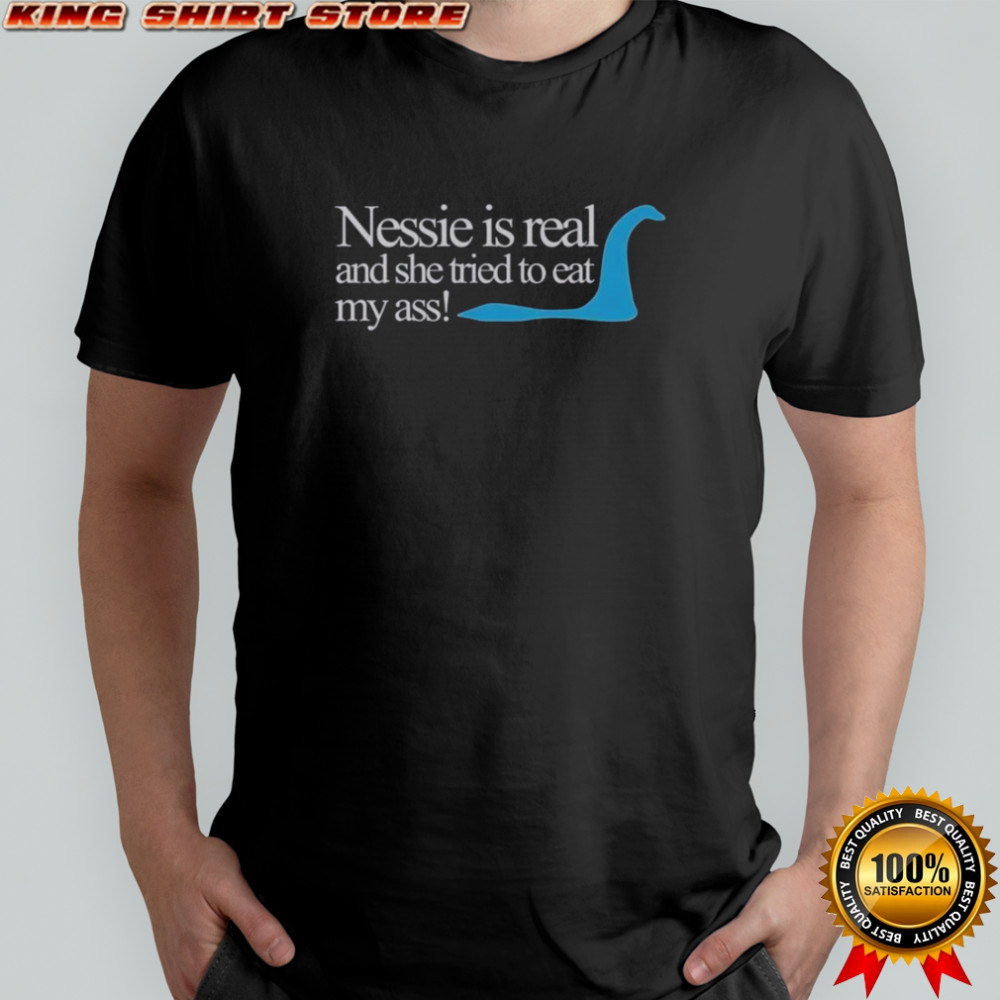 Loch Ness Nessie Is Real And She Tried To Eat My Ass T-Shirt