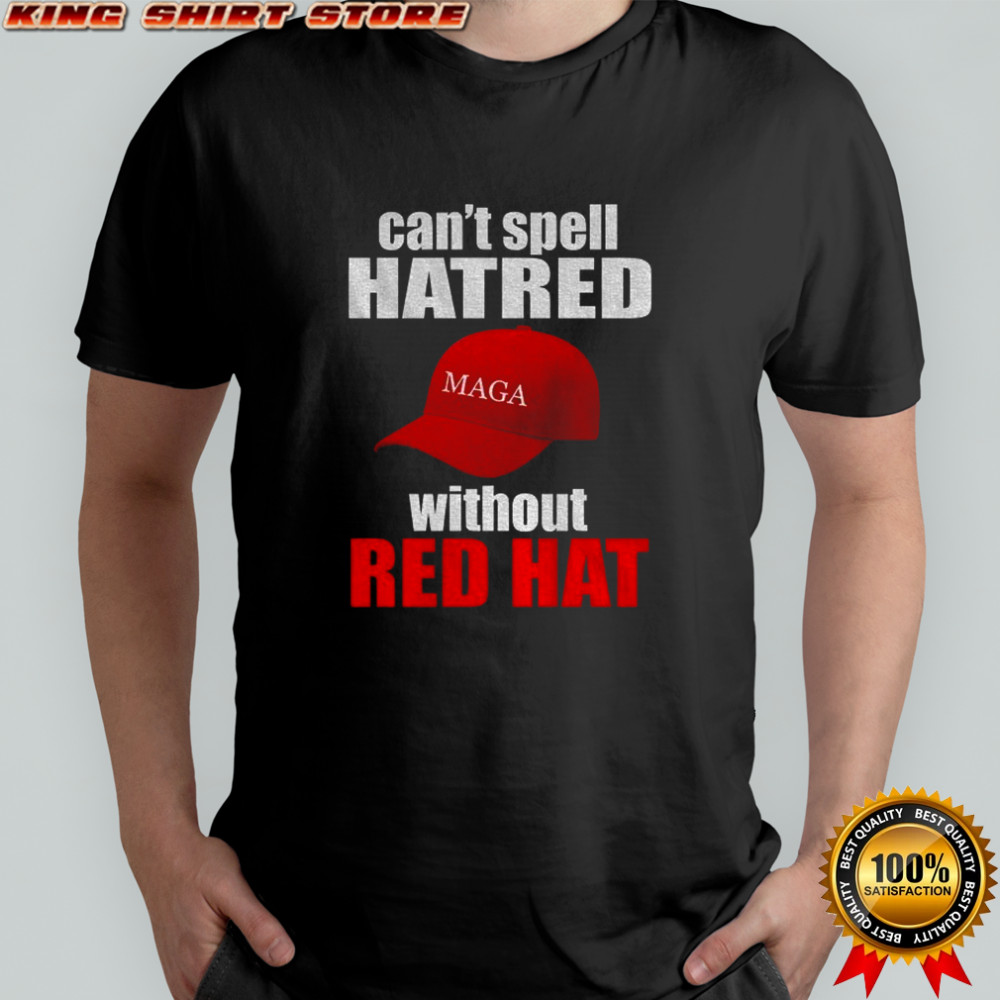 Maga hat America can’t spell hatred without red hat shirt
