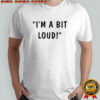 Max And Harvey I’m A Bit Loud T-shirt